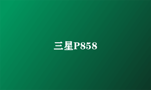 三星P858