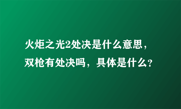 火炬之光2处决是什么意思，双枪有处决吗，具体是什么？