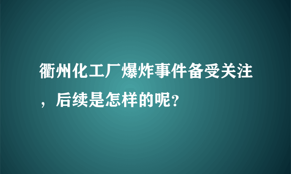 衢州化工厂爆炸事件备受关注，后续是怎样的呢？