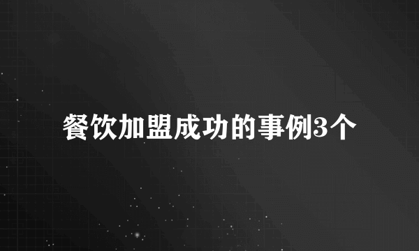 餐饮加盟成功的事例3个