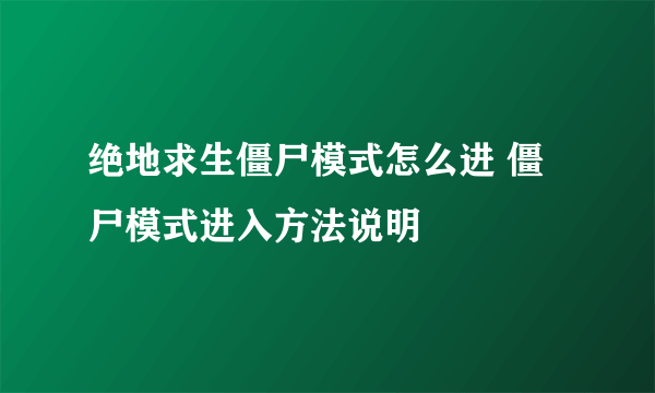 绝地求生僵尸模式怎么进 僵尸模式进入方法说明