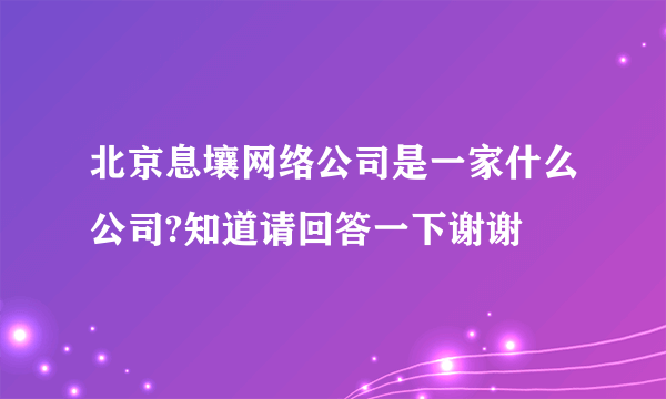 北京息壤网络公司是一家什么公司?知道请回答一下谢谢