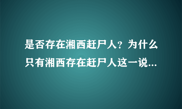 是否存在湘西赶尸人？为什么只有湘西存在赶尸人这一说？有哪些科学依据？