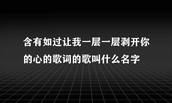 含有如过让我一层一层剥开你的心的歌词的歌叫什么名字