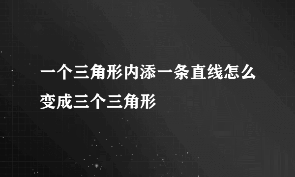 一个三角形内添一条直线怎么变成三个三角形