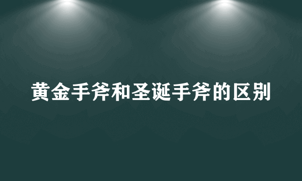 黄金手斧和圣诞手斧的区别