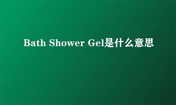 Bath Shower Gel是什么意思