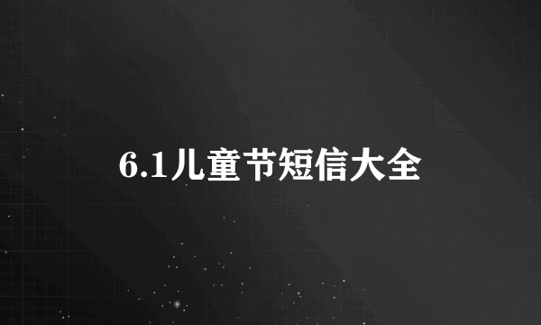 6.1儿童节短信大全