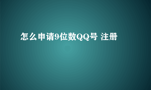 怎么申请9位数QQ号 注册