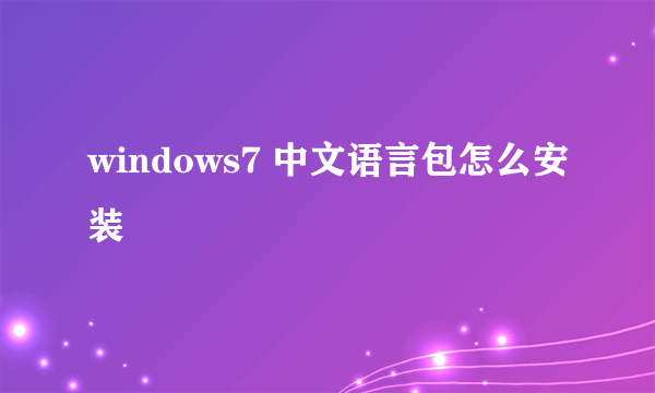 windows7 中文语言包怎么安装