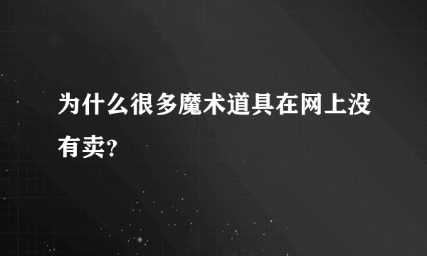 为什么很多魔术道具在网上没有卖？