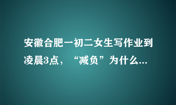 安徽合肥一初二女生写作业到凌晨3点，“减负”为什么这么难？