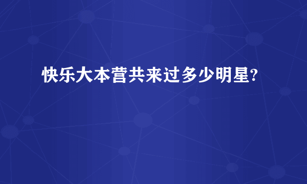 快乐大本营共来过多少明星?