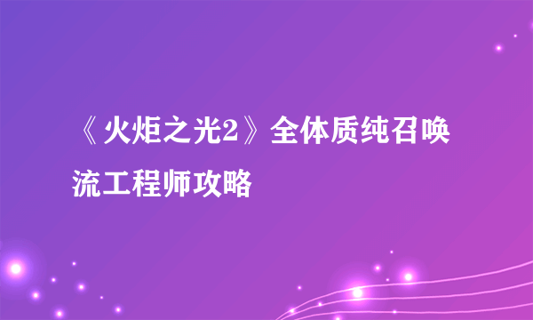 《火炬之光2》全体质纯召唤流工程师攻略