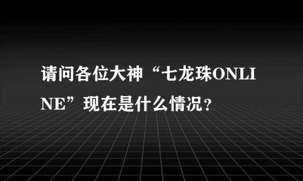 请问各位大神“七龙珠ONLINE”现在是什么情况？