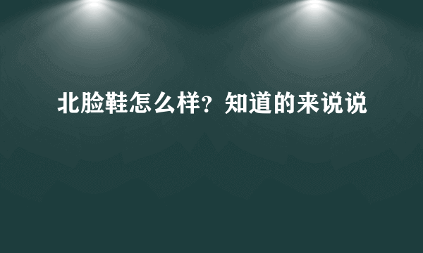 北脸鞋怎么样？知道的来说说