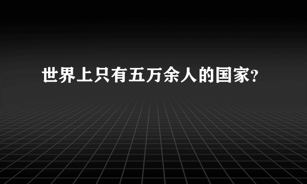 世界上只有五万余人的国家？