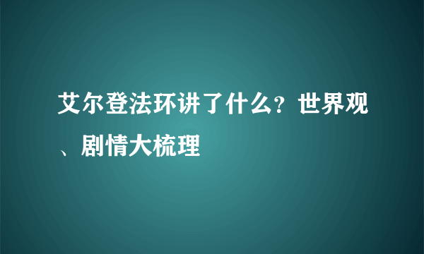 艾尔登法环讲了什么？世界观、剧情大梳理