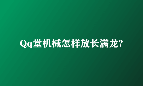 Qq堂机械怎样放长满龙?