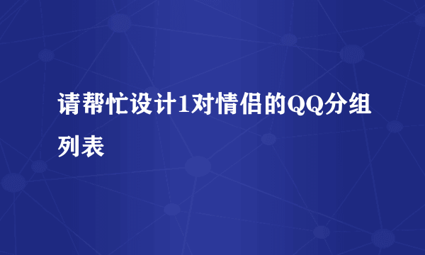 请帮忙设计1对情侣的QQ分组列表