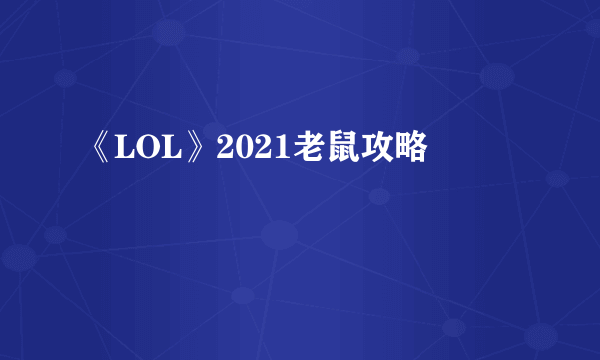 《LOL》2021老鼠攻略