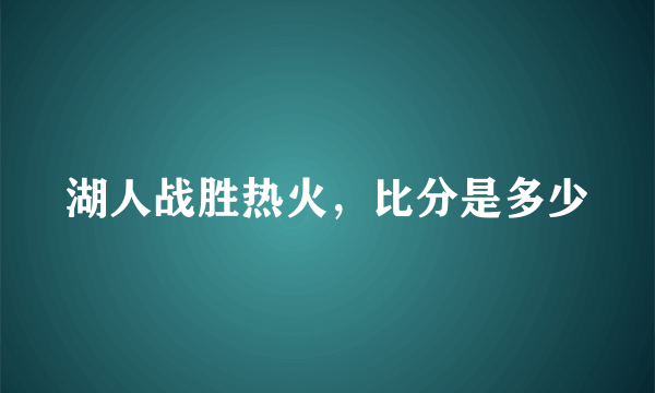 湖人战胜热火，比分是多少