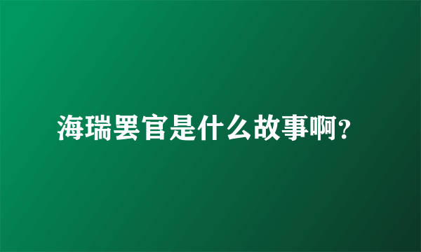 海瑞罢官是什么故事啊？