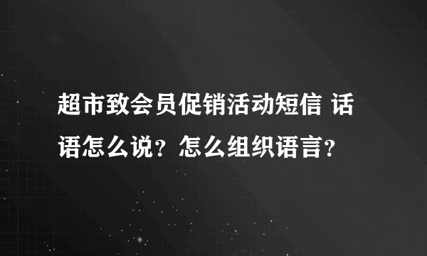 超市致会员促销活动短信 话语怎么说？怎么组织语言？