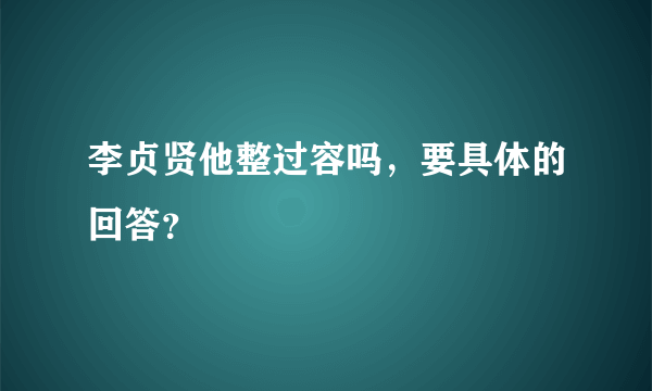 李贞贤他整过容吗，要具体的回答？