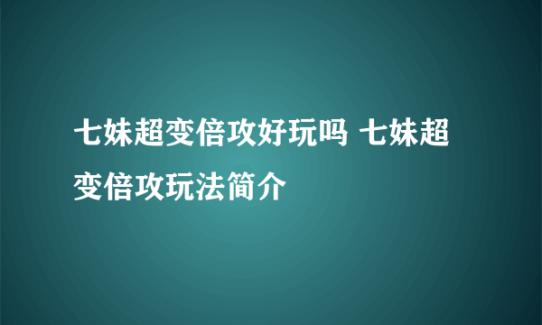 七妹超变倍攻好玩吗 七妹超变倍攻玩法简介