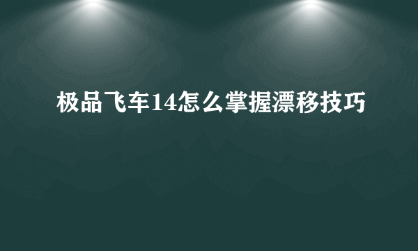 极品飞车14怎么掌握漂移技巧