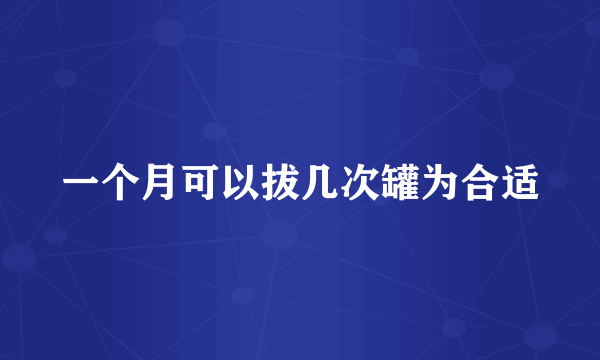 一个月可以拔几次罐为合适