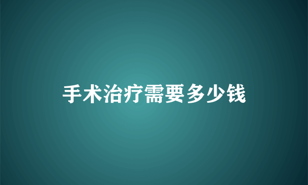 手术治疗需要多少钱