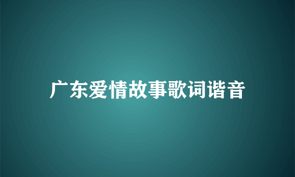 广东爱情故事歌词谐音