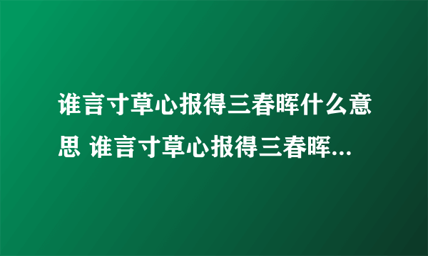 谁言寸草心报得三春晖什么意思 谁言寸草心报得三春晖出自哪里