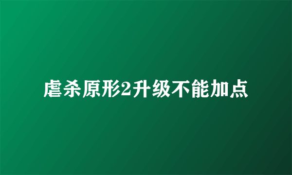 虐杀原形2升级不能加点