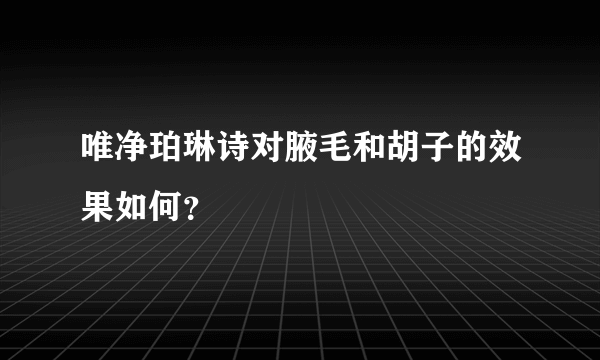 唯净珀琳诗对腋毛和胡子的效果如何？