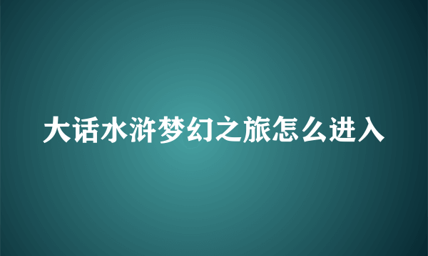 大话水浒梦幻之旅怎么进入