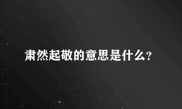 肃然起敬的意思是什么？