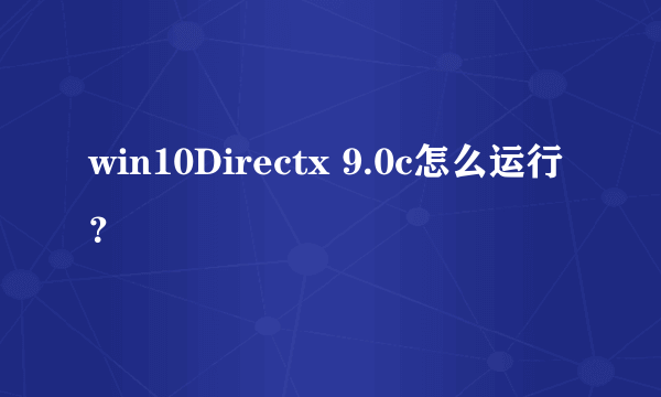 win10Directx 9.0c怎么运行？