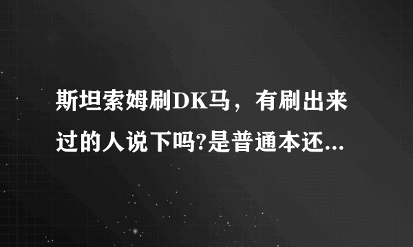 斯坦索姆刷DK马，有刷出来过的人说下吗?是普通本还是英雄本？