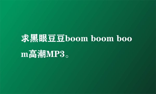 求黑眼豆豆boom boom boom高潮MP3。