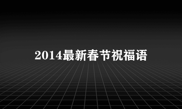 2014最新春节祝福语