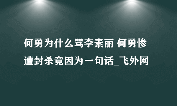 何勇为什么骂李素丽 何勇惨遭封杀竟因为一句话_飞外网