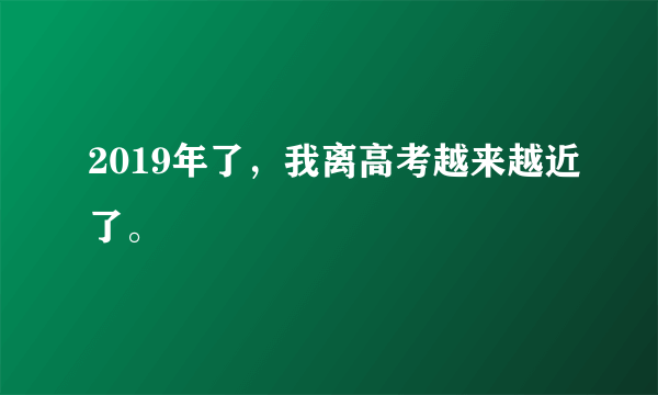 2019年了，我离高考越来越近了。