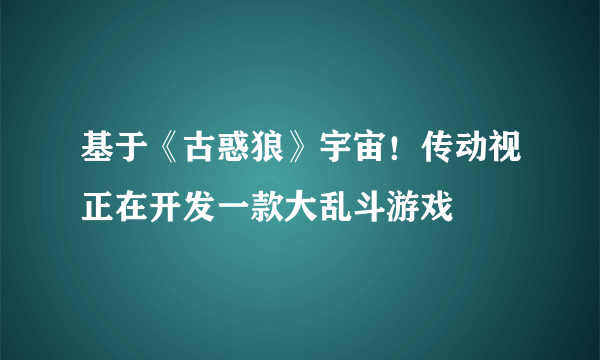 基于《古惑狼》宇宙！传动视正在开发一款大乱斗游戏