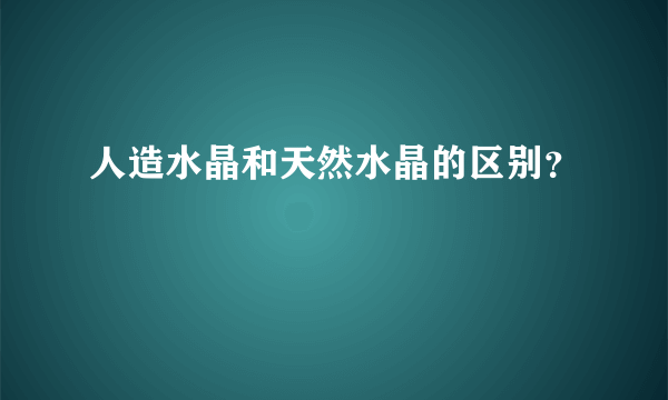 人造水晶和天然水晶的区别？