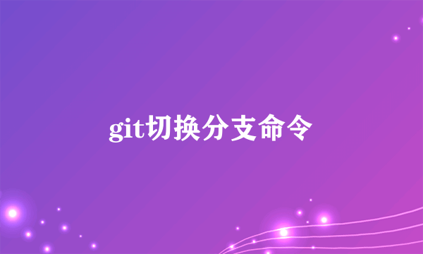 git切换分支命令