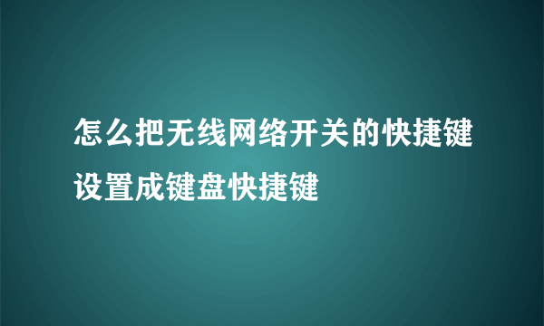 怎么把无线网络开关的快捷键设置成键盘快捷键