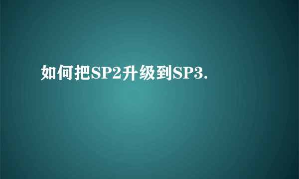 如何把SP2升级到SP3.